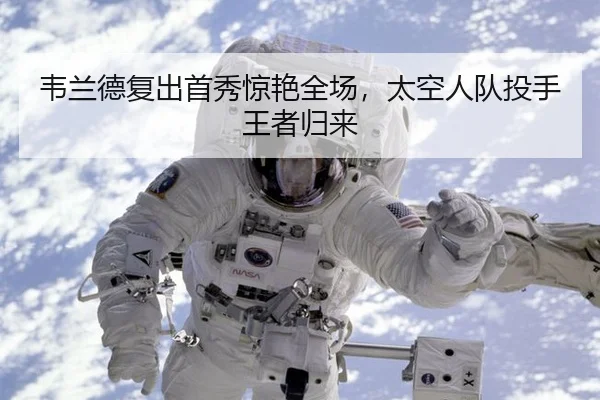 韦兰德复出首秀惊艳全场，太空人队投手王者归来