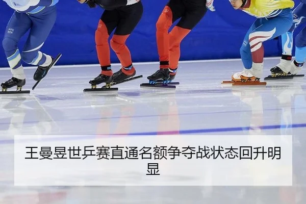 王曼昱世乒赛直通名额争夺战状态回升明显